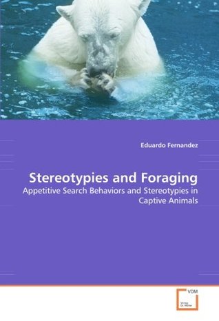 Full Download Stereotypies and Foraging: Appetitive Search Behaviors and Stereotypies in Captive Animals - Eduardo Fernández | ePub