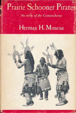 Read Online Prairie Schooner Pirates: The Story of the Comancheros - Herman H. Moncus | ePub