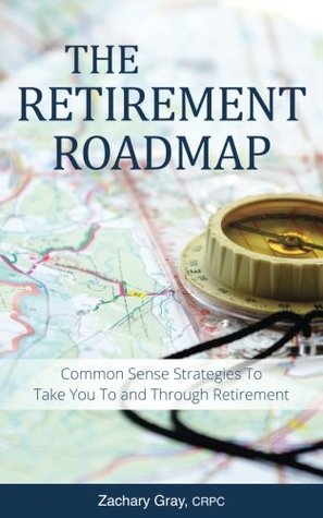 Download The Retirement Roadmap: Common Sense Strategies To Take You To and Through Retirement - Zachary B Gray file in PDF