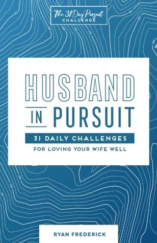 Full Download Husband in Pursuit: 31 Daily Challenges for Loving Your Wife Well - Ryan Frederick | ePub