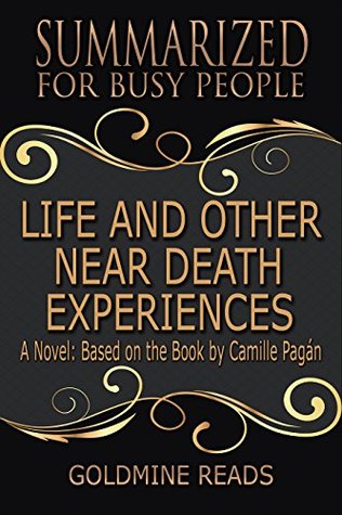 Read Online Summary: Life and Other Near-Death Experiences - Summarized for Busy People: A Novel: Based on the Book by Camille Pagán - Goldmine Reads | PDF