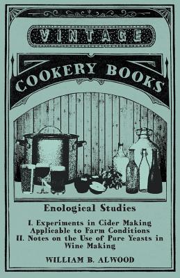 Read Enological Studies - I. Experiments in Cider Making Applicable to Farm Conditions II. Notes on the Use of Pure Yeasts in Wine Making - William B Alwood file in ePub