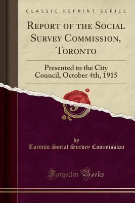 Download Report of the Social Survey Commission, Toronto: Presented to the City Council, October 4th, 1915 (Classic Reprint) - Toronto Social Survey Commission | ePub