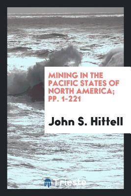 Read Online Mining in the Pacific States of North America; Pp. 1-221 - John S. Hittell file in PDF