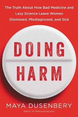 Download Doing Harm: The Truth About How Bad Medicine and Lazy Science Leave Women Dismissed, Misdiagnosed, and Sick - Maya Dusenbery file in ePub