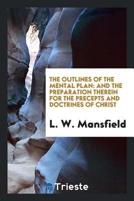 Full Download The Outlines of the Mental Plan: And the Preparation Therein for the Precepts and Doctrines of Christ - Lewis William Mansfield file in ePub