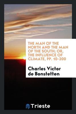 Read The Man of the North and the Man of the South; Or, the Influence of Climate, Pp. 10-200 - Charles Victor de Bonstetten | PDF