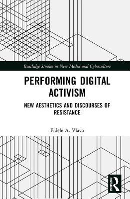 Read Online Performing Digital Activism: New Aesthetics and Discourses of Resistance - Fidele a Vlavo | ePub