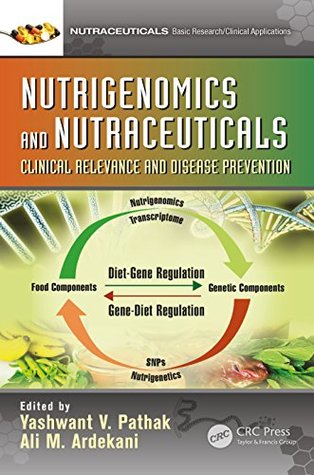 Read Online Nutrigenomics and Nutraceuticals: Clinical Relevance and Disease Prevention - Yashwant Pathak | ePub