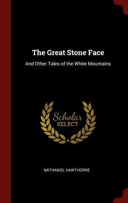 Full Download The Great Stone Face: And Other Tales of the White Mountains - Nathaniel Hawthorne | PDF