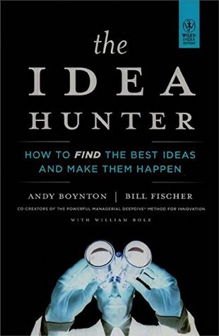 Read Online The Idea Hunter: How to Find the Best Ideas and Make Them Happen - Andy Boynton | PDF