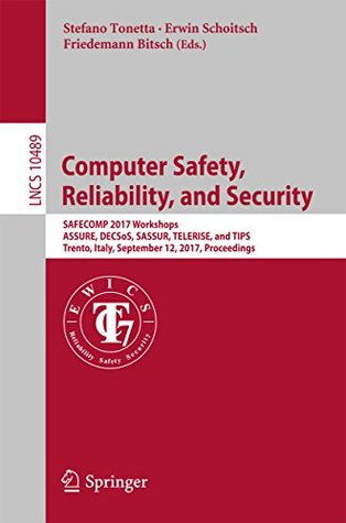 Read Online Computer Safety, Reliability, and Security: SAFECOMP 2017 Workshops, ASSURE, DECSoS, SASSUR, TELERISE, and TIPS, Trento, Italy, September 12, 2017, Proceedings (Lecture Notes in Computer Science) - Stefano Tonetta | PDF