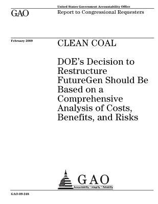 Read Online Clean Coal: Doe's Decision to Restructure Futuregen Should Be Based on a Comprehensive Analysis of Costs, Benefits, and Risks - U.S. Government Accountability Office file in PDF