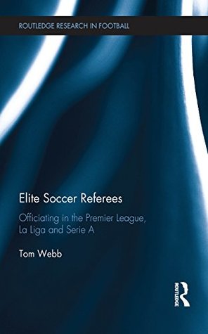 Download Elite Soccer Referees: Officiating in the Premier League, La Liga and Serie A (Routledge Research in Football) - Tom Webb | ePub