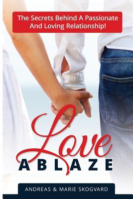 Read Online Love Ablaze: The Secrets Behind a Passionate and Loving Relationship - Andreas Skogvard file in ePub