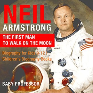 Full Download Neil Armstrong : The First Man to Walk on the Moon - Biography for Kids 9-12   Children's Biography Books - Baby Professor | PDF