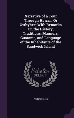 Read Narrative of a Tour Through Hawaii, or Owhyhee; With Remarks on the History, Traditions, Manners, Customs, and Language of the Inhabitants of the Sandwich Island - William Ellis | ePub