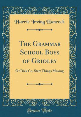 Download The Grammar School Boys of Gridley: Or Dick Co, Start Things Moving - H. Irving Hancock | ePub