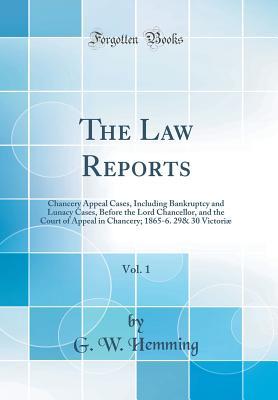 Read The Law Reports, Vol. 1: Chancery Appeal Cases, Including Bankruptcy and Lunacy Cases, Before the Lord Chancellor, and the Court of Appeal in Chancery; 1865-6. 29& 30 Victori� (Classic Reprint) - G W Hemming | PDF