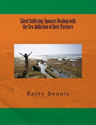 Read Online Silent Suffering: Spouses Dealing with the Sex Addiction of their Partners - Kerry B. Dennis | PDF