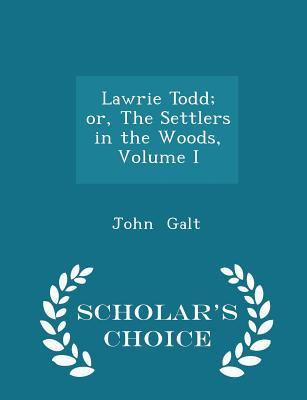 Read Online Lawrie Todd: or The Settlers in the Woods, Volume I - John Galt | PDF