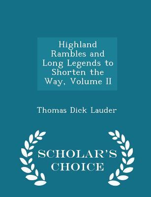 Read Online Highland Rambles and Long Legends to Shorten the Way, Volume II - Scholar's Choice Edition - Thomas Dick Lauder file in ePub