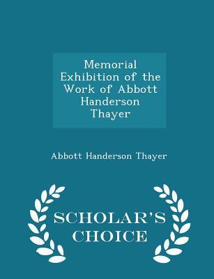 Download Memorial Exhibition of the Work of Abbott Handerson Thayer - Scholar's Choice Edition - Abbott Handerson Thayer file in PDF