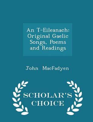 Download An T-Eileanach: Original Gaelic Songs, Poems and Readings - Scholar's Choice Edition - John Macfadyen file in ePub