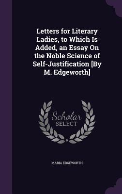 Read Letters for Literary Ladies, to Which Is Added, an Essay on the Noble Science of Self-Justification [By M. Edgeworth] - Maria Edgeworth file in PDF