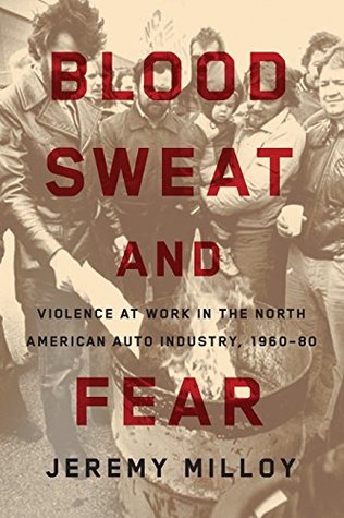 Download Blood, Sweat, and Fear: Violence at Work in the North American Auto Industry, 1960–80 - Jeremy Milloy | PDF