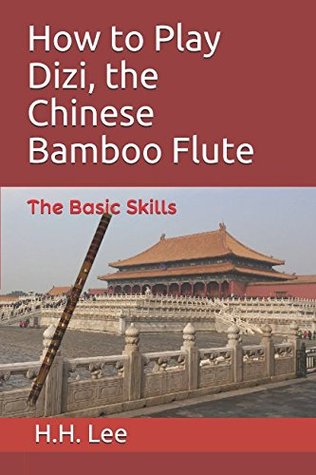 Full Download How to Play Dizi, the Chinese Bamboo Flute: The Basic Skills - H.H. Lee | ePub