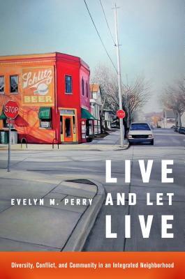 Full Download Live and Let Live: Diversity, Conflict, and Community in an Integrated Neighborhood - Evelyn M Perry | PDF