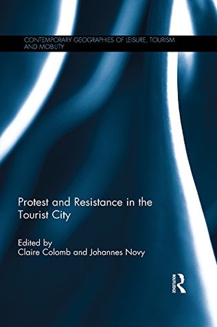 Download Protest and Resistance in the Tourist City (Contemporary Geographies of Leisure, Tourism and Mobility) - Claire Colomb | ePub