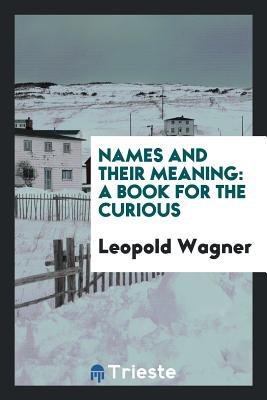 Read Names: And Their Meaning, a Book for the Curious - Leopold Wagner file in ePub