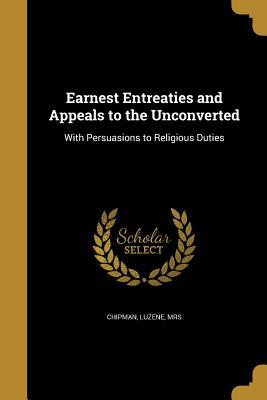 Read Earnest Entreaties and Appeals to the Unconverted - Luzene Mrs Chipman file in PDF