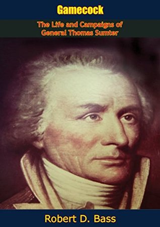 Read Online Gamecock: The Life and Campaigns of General Thomas Sumter - Robert Bass | PDF