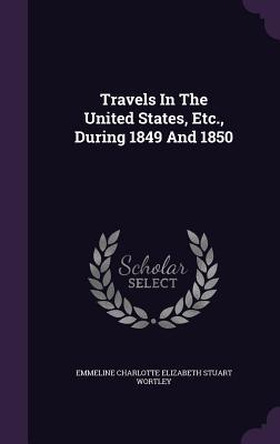 Read Online Travels in the United States, Etc., During 1849 and 1850 - Emmeline Charlotte Elizabeth Stuart Wort | PDF