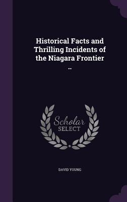 Full Download Historical Facts and Thrilling Incidents of the Niagara Frontier .. - David Young file in PDF