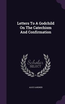 Download Letters to a Godchild on the Catechism and Confirmation - Alice Gardner | PDF