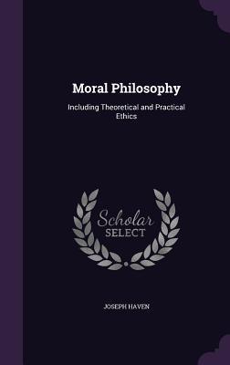 Read Moral Philosophy: Including Theoretical and Practical Ethics - Joseph Haven file in PDF