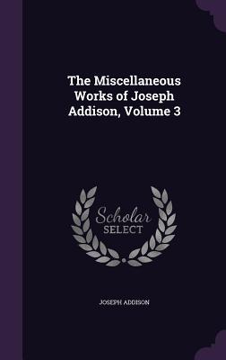 Full Download The Miscellaneous Works of Joseph Addison, Volume 3 - Joseph Addison file in PDF