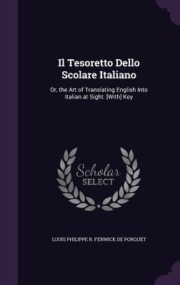 Download Il Tesoretto Dello Scolare Italiano: Or, the Art of Translating English Into Italian at Sight. [With] Key - Louis Fenwick De Porquet | ePub