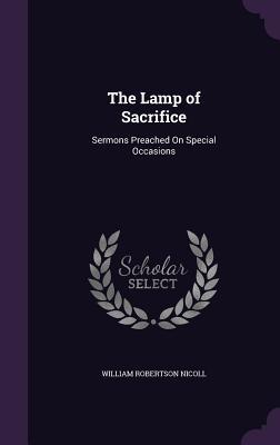 Read The Lamp of Sacrifice: Sermons Preached on Special Occasions - William Robertson Nicoll file in PDF