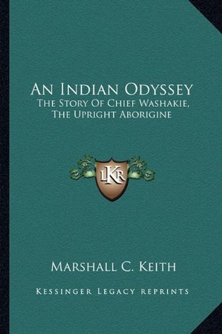 Full Download An Indian Odyssey: The Story of Chief Washakie, the Upright Aborigine - Marshall C. Keith file in PDF