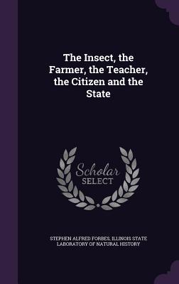 Read Online The Insect, the Farmer, the Teacher, the Citizen and the State - Stephen Alfred Forbes | ePub