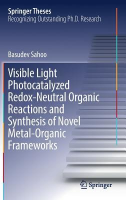 Full Download Visible Light Photocatalyzed Redox-Neutral Organic Reactions and Synthesis of Novel Metal-Organic Frameworks - Basudev Sahoo | PDF