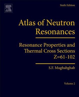 Download Atlas of Neutron Resonances: Volume 2: Resonance Properties and Thermal Cross Sections Z=61-102 - Said F Mughabghab file in ePub