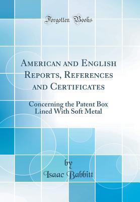 Full Download American and English Reports, References and Certificates: Concerning the Patent Box Lined with Soft Metal (Classic Reprint) - Isaac Babbitt file in ePub