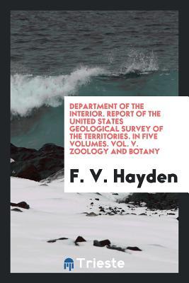 Read Online Department of the Interior. Report of the United States Geological Survey of the Territories. in Five Volumes. Vol. V. Zoology and Botany - Ferdinand Vandeveer Hayden | ePub