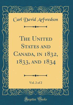 Read Online The United States and Canada, in 1832, 1833, and 1834, Vol. 2 of 2 (Classic Reprint) - Carl David Arfwedson | ePub